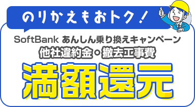 のりかえもお得に！SoftBank あんしん乗り換えキャンペーンなら他社違約金・撤去工事費を最大10万円まで満額還元！